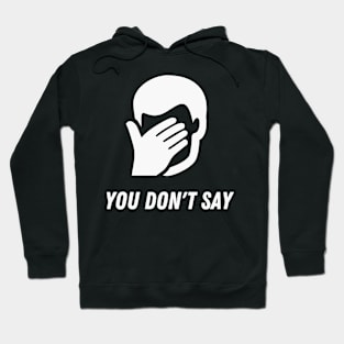 You don't say Funny Sarcasm Facepalm Humor Hoodie